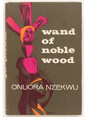 WAND OF NOBLE WOOD - Onuora Nzekwu - Hutchinson, 1961